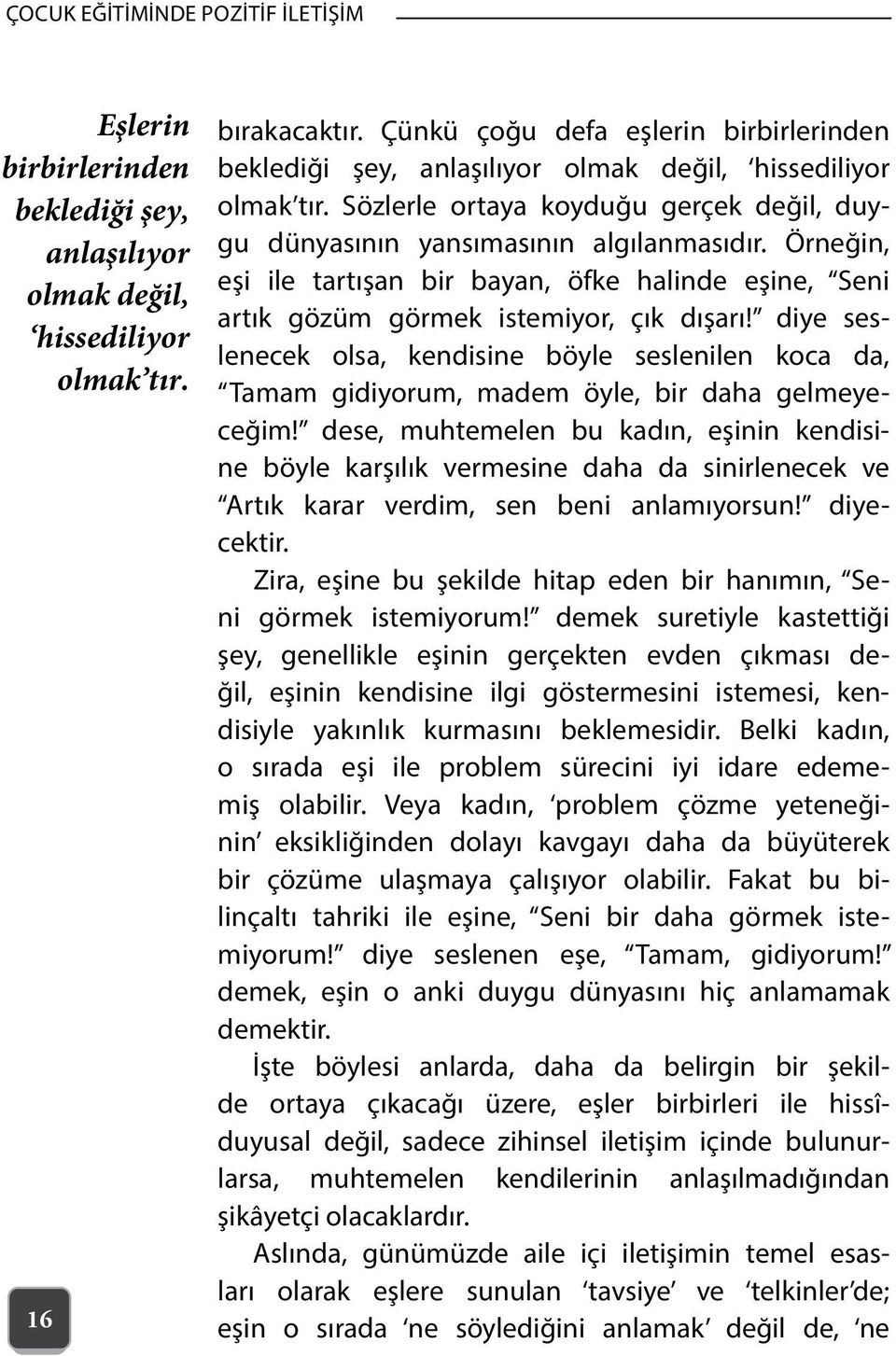 Örneğin, eşi ile tartışan bir bayan, öfke halinde eşine, Seni artık gözüm görmek istemiyor, çık dışarı!