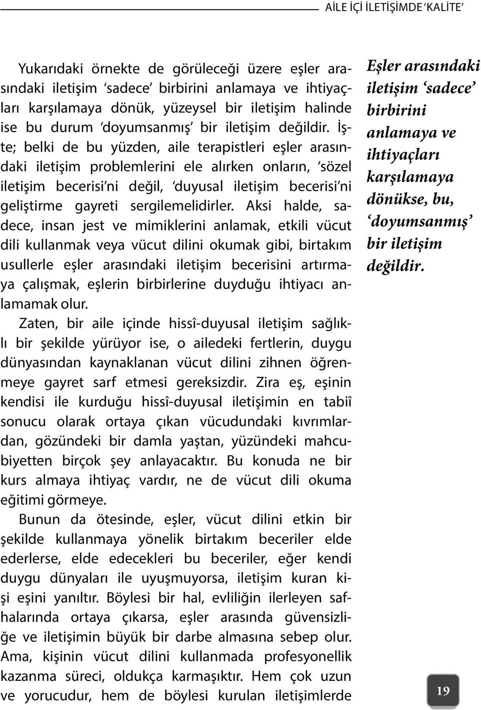 İşte; belki de bu yüzden, aile terapistleri eşler arasındaki iletişim problemlerini ele alırken onların, sözel iletişim becerisi ni değil, duyusal iletişim becerisi ni geliştirme gayreti