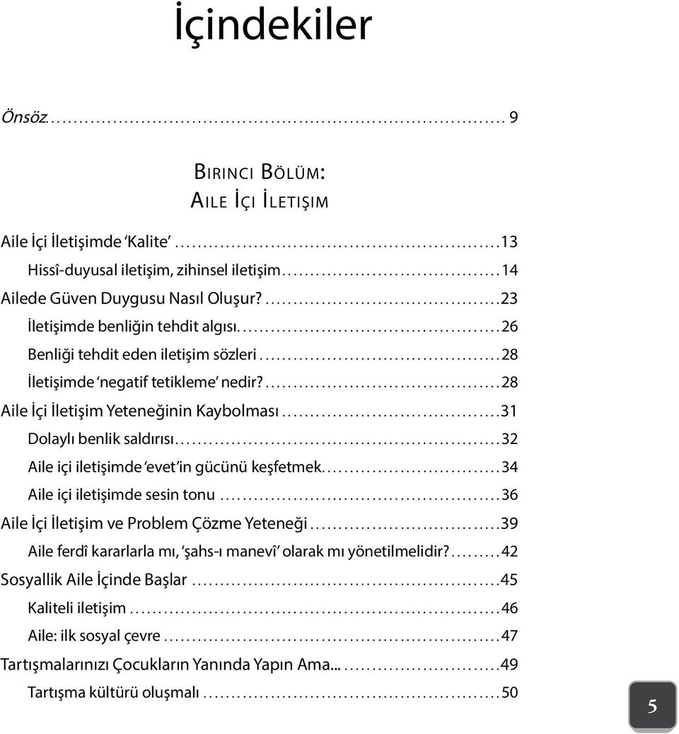 ..28 İletişimde negatif tetikleme nedir?...28 Aile İçi İletişim Yeteneğinin Kaybolması...31 Dolaylı benlik saldırısı...32 Aile içi iletişimde evet in gücünü keşfetmek.