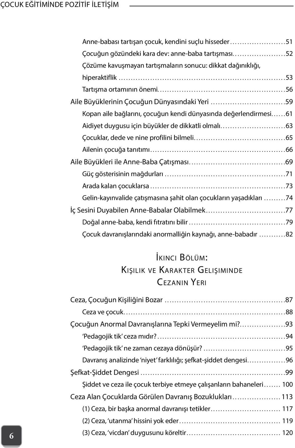 ..59 Kopan aile bağlarını, çocuğun kendi dünyasında değerlendirmesi...61 Aidiyet duygusu için büyükler de dikkatli olmalı...63 Çocuklar, dede ve nine profilini bilmeli...65 Ailenin çocuğa tanıtımı.