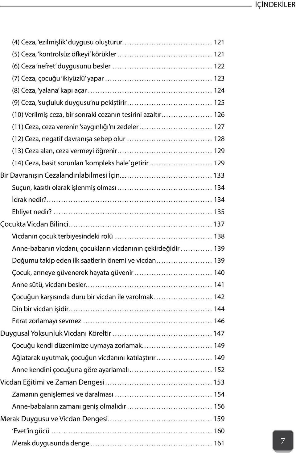 .. 127 (12) Ceza, negatif davranışa sebep olur... 128 (13) Ceza alan, ceza vermeyi öğrenir... 129 (14) Ceza, basit sorunları kompleks hale getirir... 129 Bir Davranışın Cezalandırılabilmesi İçin.