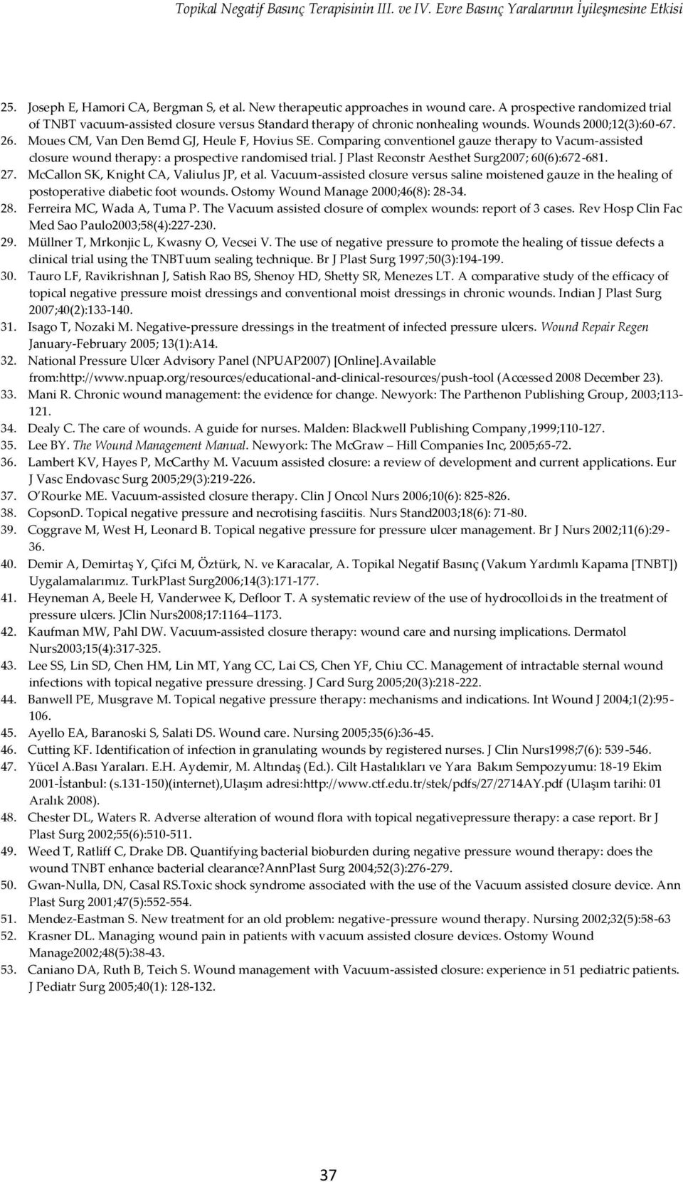 Comparing conventionel gauze therapy to Vacum-assisted closure wound therapy: a prospective randomised trial. J Plast Reconstr Aesthet Surg2007; 60(6):672-681. 27.