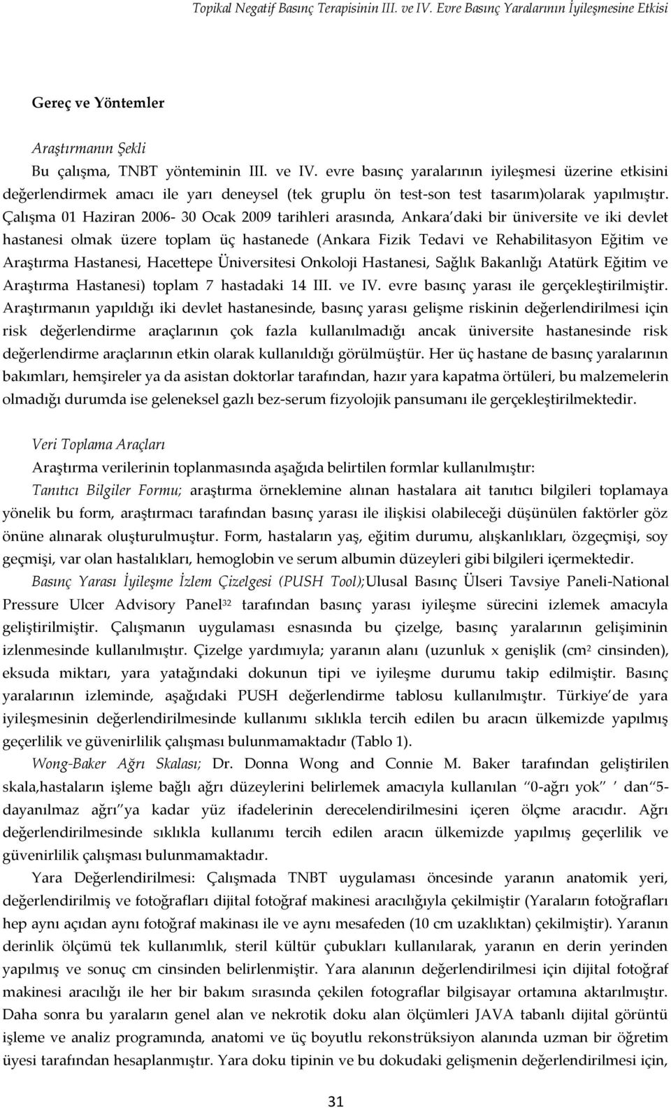 Hastanesi, Hacettepe Üniversitesi Onkoloji Hastanesi, Sağlık Bakanlığı Atatürk Eğitim ve Araştırma Hastanesi) toplam 7 hastadaki 14 III. ve IV. evre basınç yarası ile gerçekleştirilmiştir.