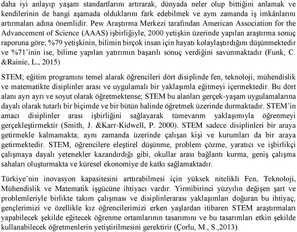 Pew Araştırma Merkezi tarafından American Association for the Advancement of Science (AAAS) işbirliğiyle, 2000 yetişkin üzerinde yapılan araştırma sonuç raporuna göre; %79 yetişkinin, bilimin birçok