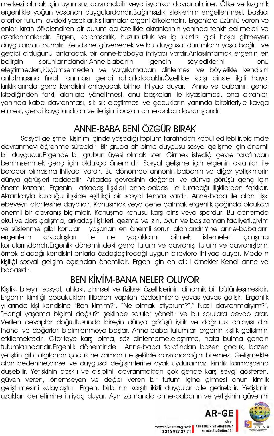 Ergenlere üzüntü veren ve onları kıran öfkelendiren bir durum da özellikle akranlarının yanında tenkit edilmeleri ve azarlanmalarıdır.