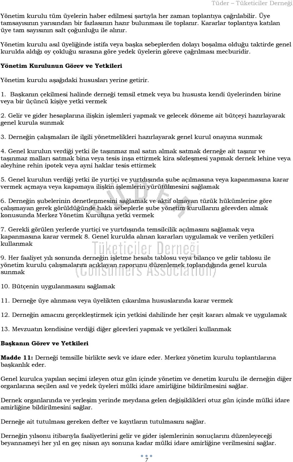 Yönetim kurulu asıl üyeliğinde istifa veya başka sebeplerden dolayı boşalma olduğu taktirde genel kurulda aldığı oy çokluğu sırasına göre yedek üyelerin göreve çağrılması mecburidir.