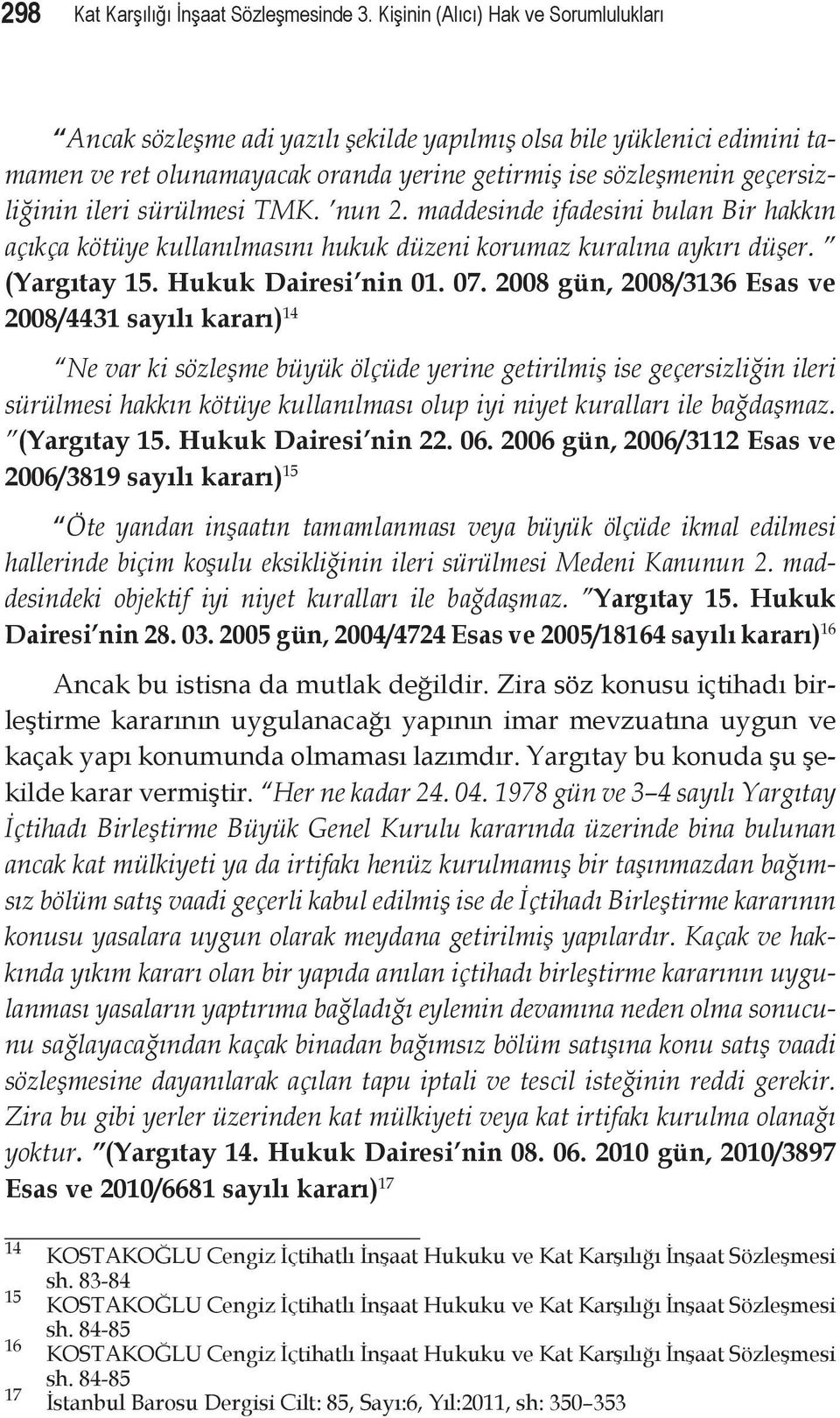 sürülmesi TMK. nun 2. maddesinde ifadesini bulan Bir hakkın açıkça kötüye kullanılmasını hukuk düzeni korumaz kuralına aykırı düşer. (Yargıtay 15. Hukuk Dairesi nin 01. 07.