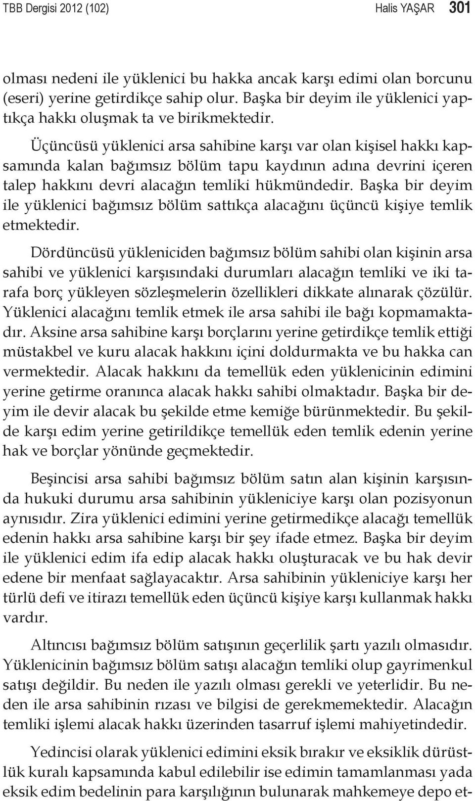 Üçüncüsü yüklenici arsa sahibine karşı var olan kişisel hakkı kapsamında kalan bağımsız bölüm tapu kaydının adına devrini içeren talep hakkını devri alacağın temliki hükmündedir.