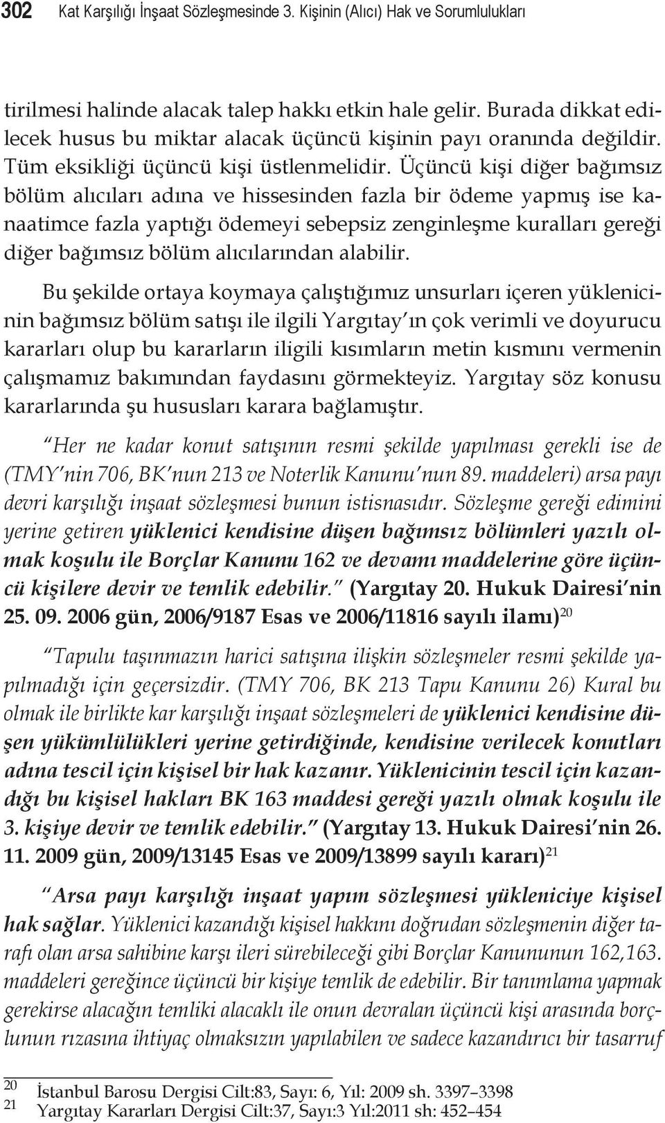 Üçüncü kişi diğer bağımsız bölüm alıcıları adına ve hissesinden fazla bir ödeme yapmış ise kanaatimce fazla yaptığı ödemeyi sebepsiz zenginleşme kuralları gereği diğer bağımsız bölüm alıcılarından