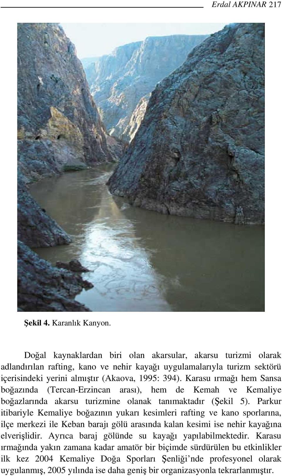 Karasu ırmağı hem Sansa boğazında (Tercan-Erzincan arası), hem de Kemah ve Kemaliye boğazlarında akarsu turizmine olanak tanımaktadır (Şekil 5).