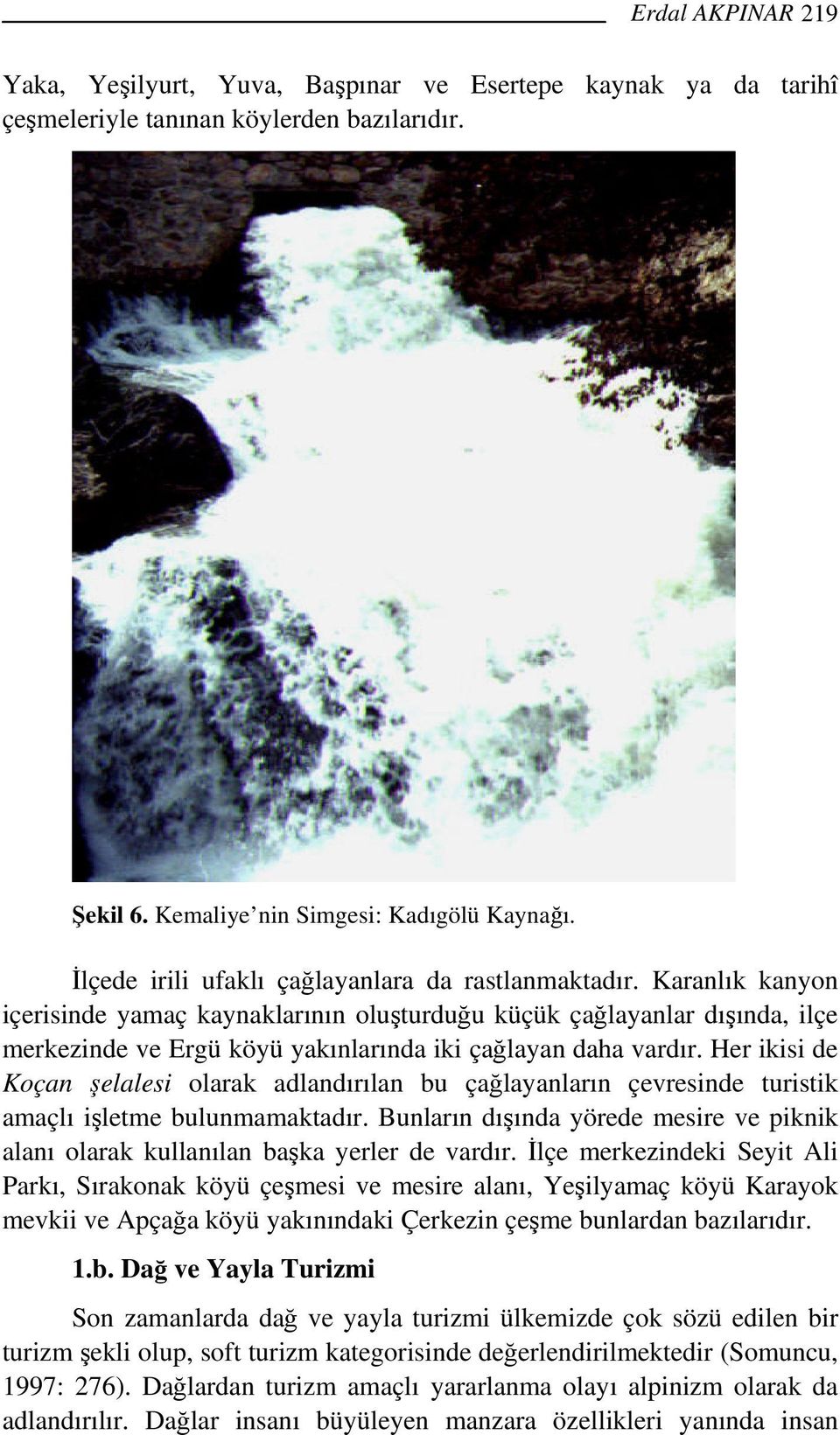 Karanlık kanyon içerisinde yamaç kaynaklarının oluşturduğu küçük çağlayanlar dışında, ilçe merkezinde ve Ergü köyü yakınlarında iki çağlayan daha vardır.