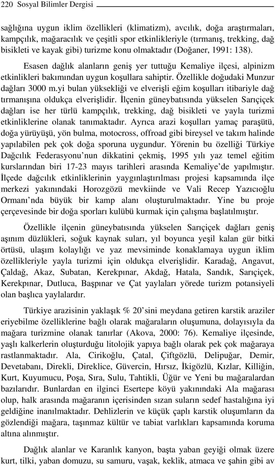 Özellikle doğudaki Munzur dağları 3000 m.yi bulan yüksekliği ve elverişli eğim koşulları itibariyle dağ tırmanışına oldukça elverişlidir.