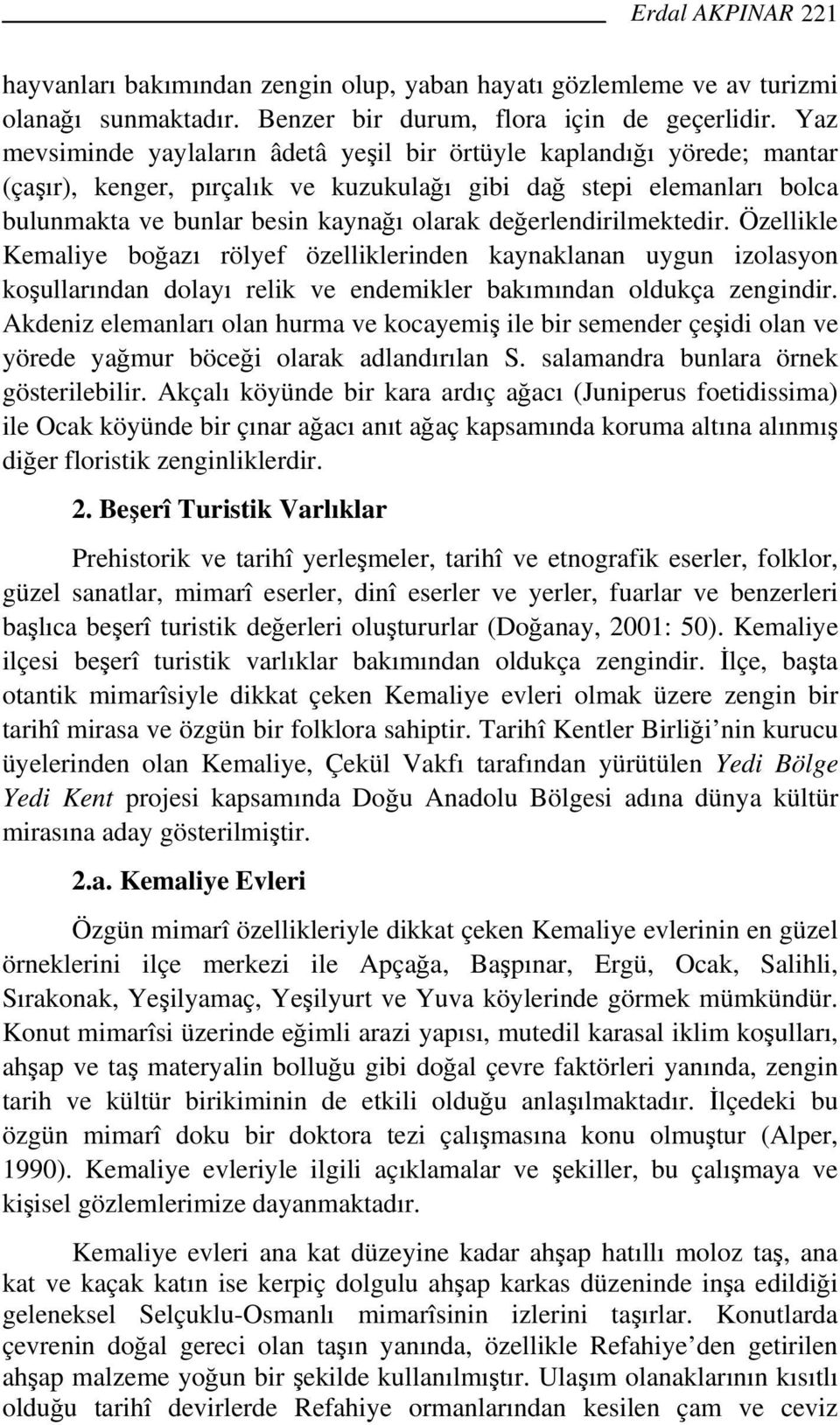 değerlendirilmektedir. Özellikle Kemaliye boğazı rölyef özelliklerinden kaynaklanan uygun izolasyon koşullarından dolayı relik ve endemikler bakımından oldukça zengindir.