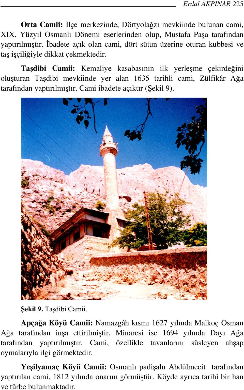 Taşdibi Camii: Kemaliye kasabasının ilk yerleşme çekirdeğini oluşturan Taşdibi mevkiinde yer alan 1635 tarihli cami, Zülfikâr Ağa tarafından yaptırılmıştır. Cami ibadete açıktır (Şekil 9). Şekil 9.