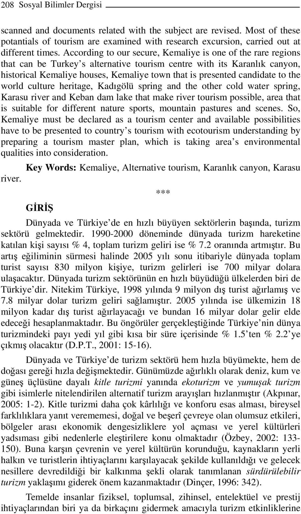 candidate to the world culture heritage, Kadıgölü spring and the other cold water spring, Karasu river and Keban dam lake that make river tourism possible, area that is suitable for different nature