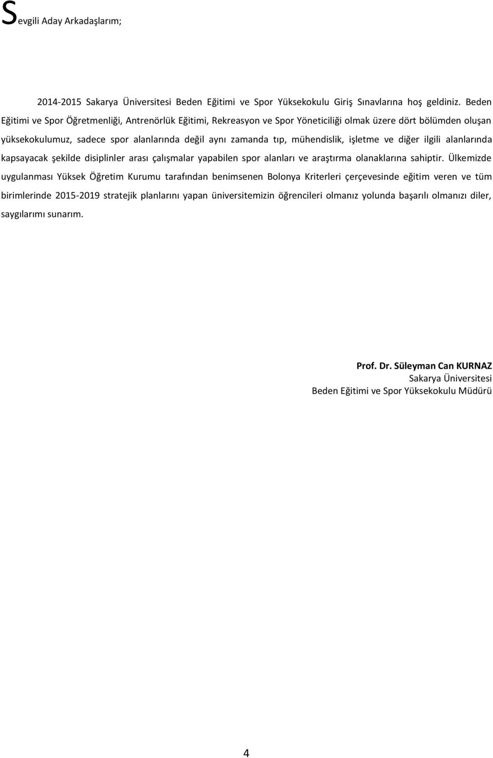 işletme ve diğer ilgili alanlarında kapsayacak şekilde disiplinler arası çalışmalar yapabilen spor alanları ve araştırma olanaklarına sahiptir.