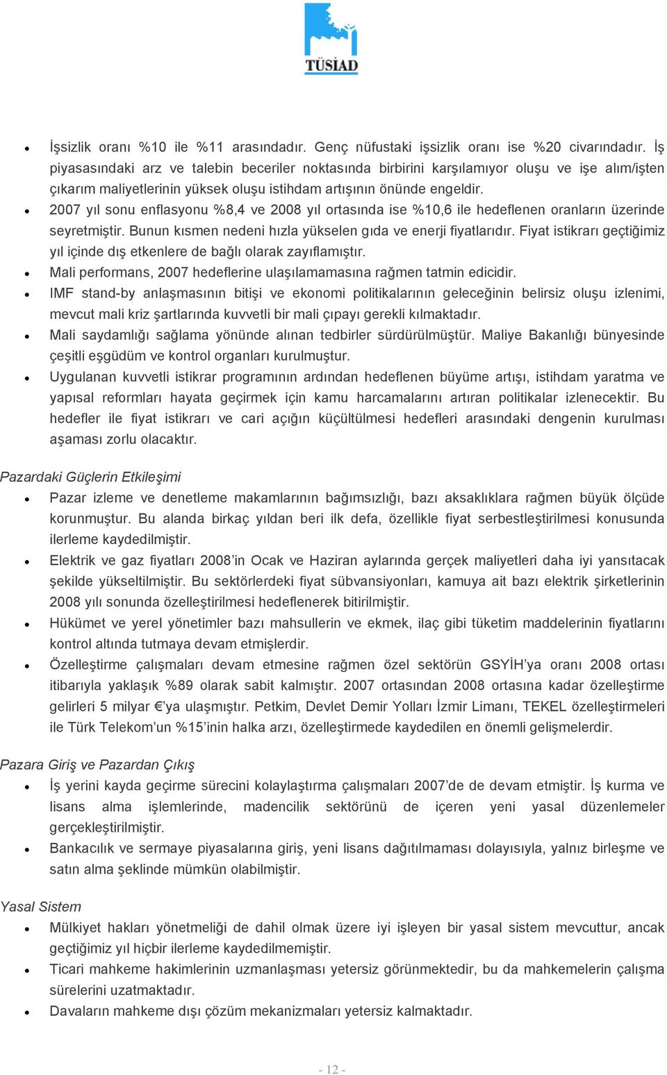 2007 yıl sonu enflasyonu %8,4 ve 2008 yıl ortasında ise %10,6 ile hedeflenen oranların üzerinde seyretmiştir. Bunun kısmen nedeni hızla yükselen gıda ve enerji fiyatlarıdır.