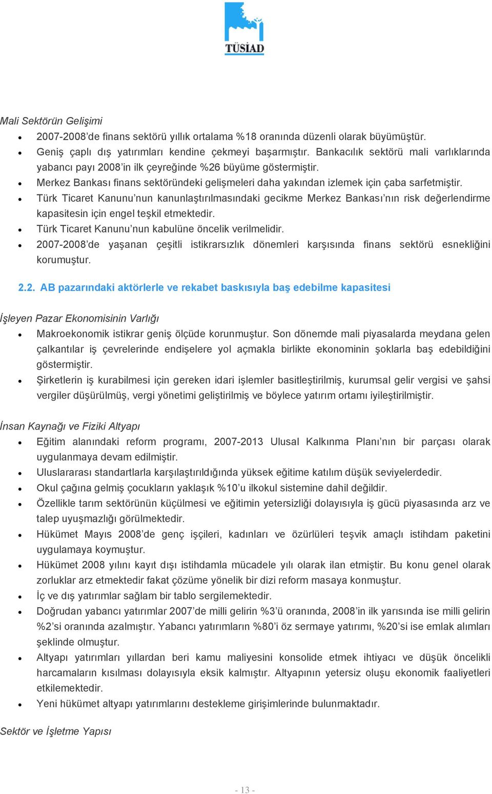 Türk Ticaret Kanunu nun kanunlaştırılmasındaki gecikme Merkez Bankası nın risk değerlendirme kapasitesin için engel teşkil etmektedir. Türk Ticaret Kanunu nun kabulüne öncelik verilmelidir.