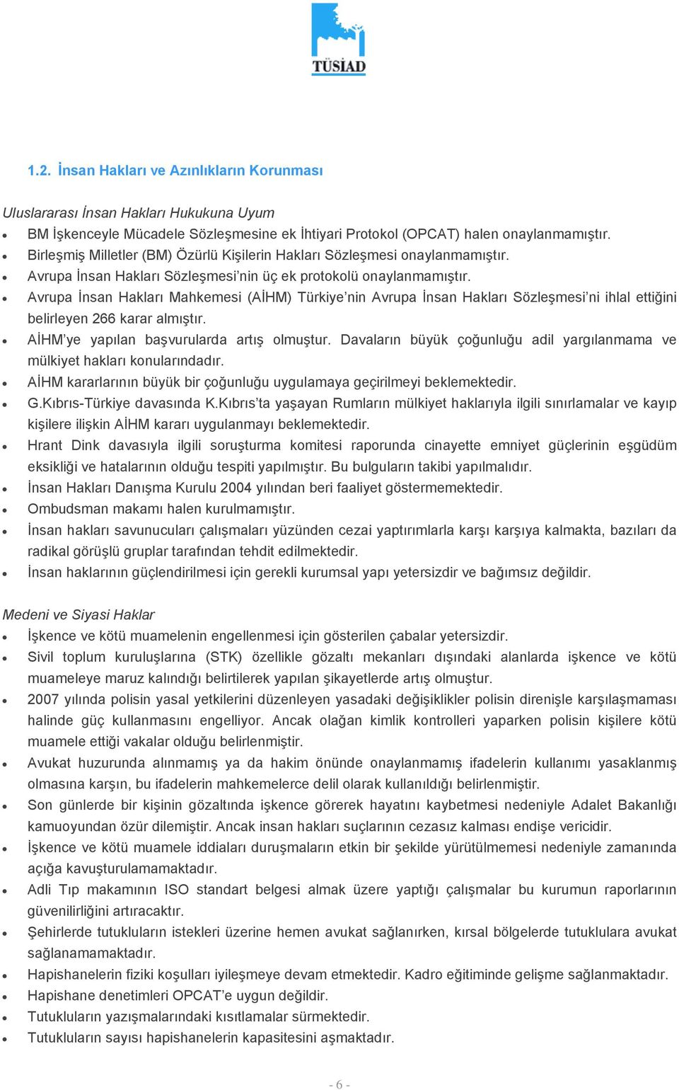 Avrupa İnsan Hakları Mahkemesi (AİHM) Türkiye nin Avrupa İnsan Hakları Sözleşmesi ni ihlal ettiğini belirleyen 266 karar almıştır. AİHM ye yapılan başvurularda artış olmuştur.