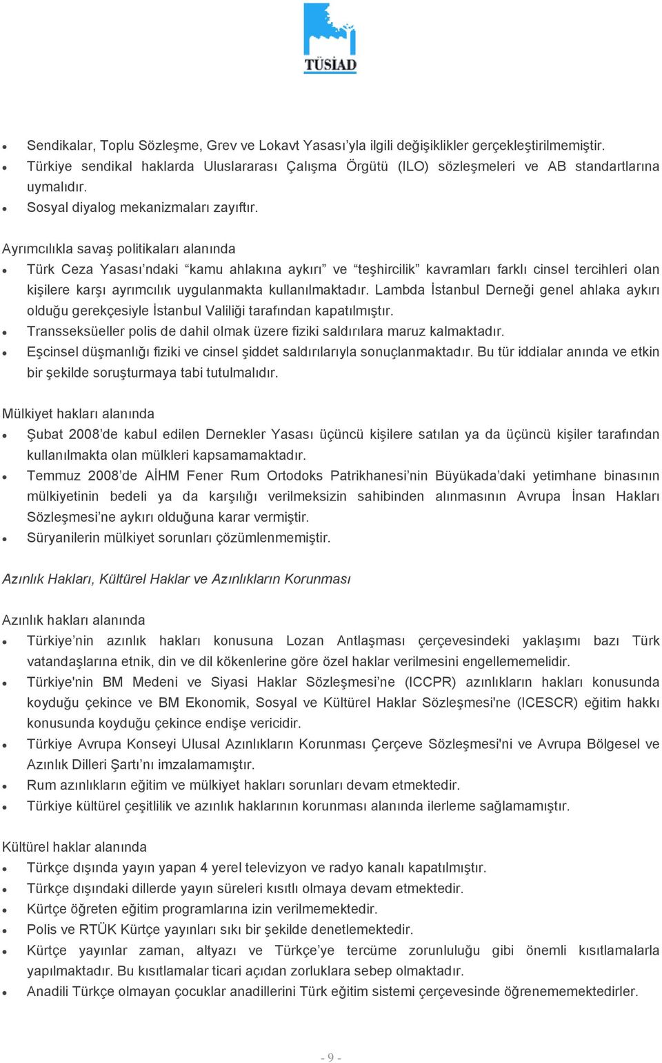 Ayrımcılıkla savaş politikaları alanında Türk Ceza Yasası ndaki kamu ahlakına aykırı ve teşhircilik kavramları farklı cinsel tercihleri olan kişilere karşı ayrımcılık uygulanmakta kullanılmaktadır.