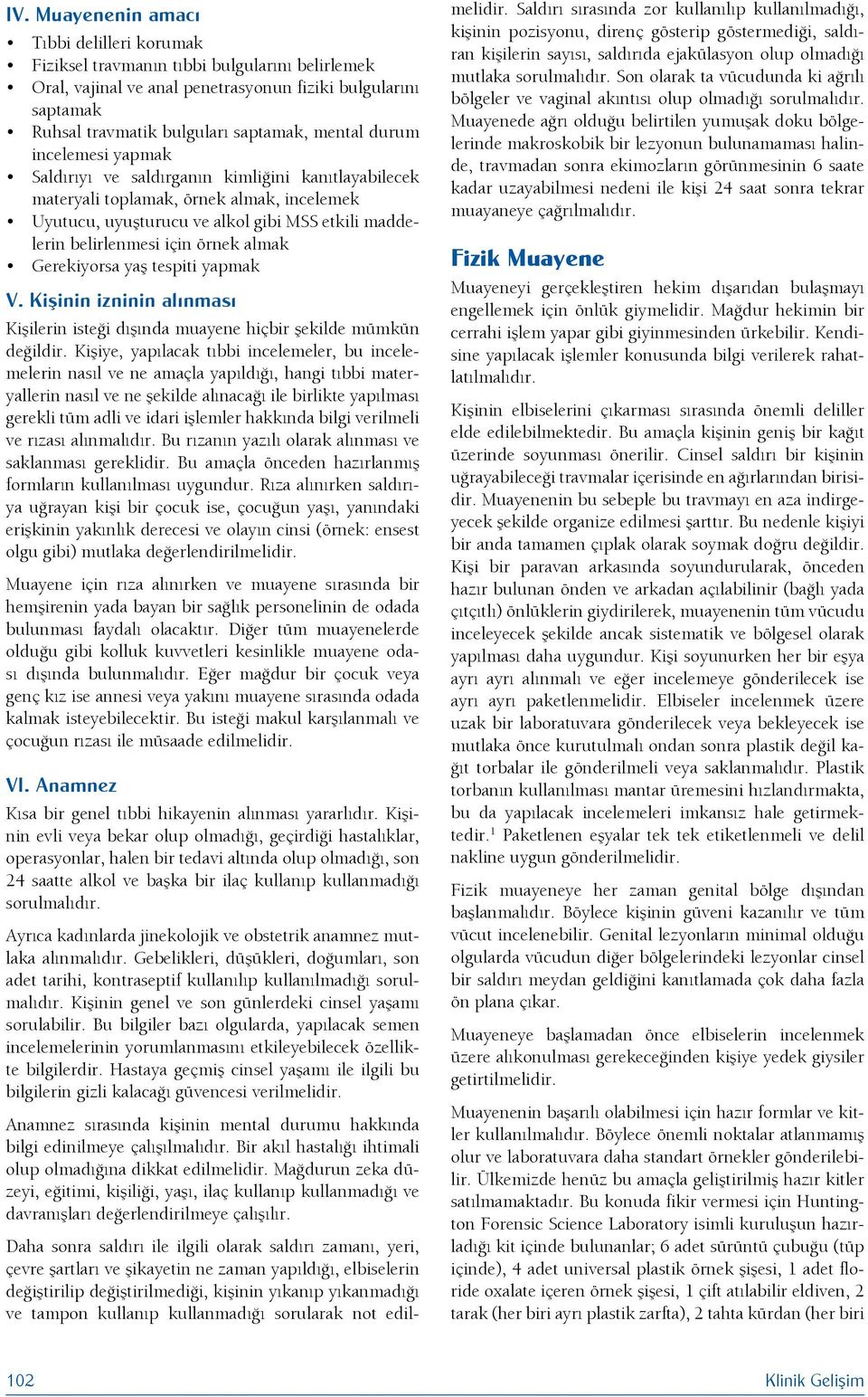 örnek almak Gerekiyorsa yaş tespiti yapmak V. Kişinin izninin alınması Kişilerin isteği dışında muayene hiçbir şekilde mümkün değildir.