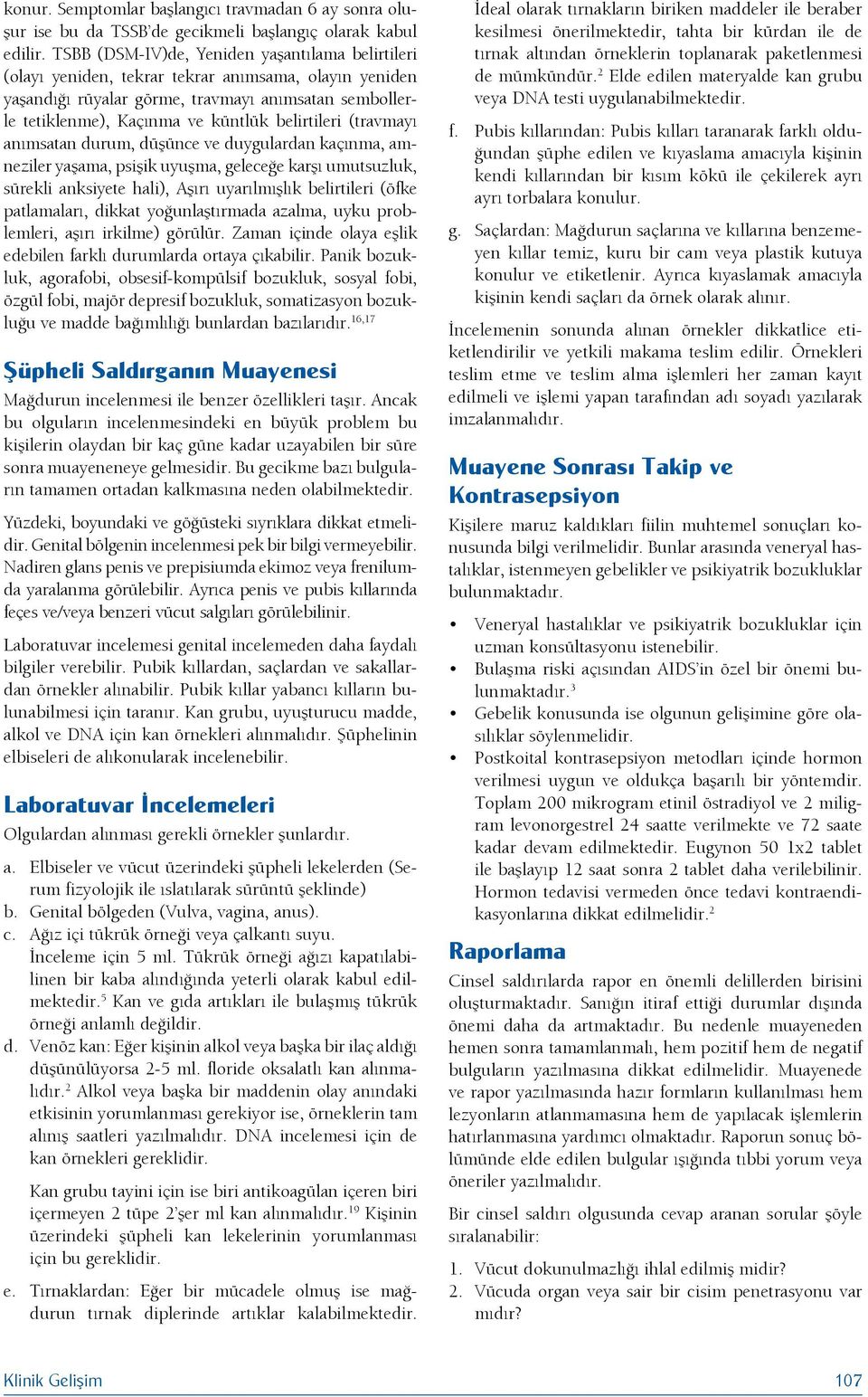 belirtileri (travmayı anımsatan durum, düşünce ve duygulardan kaçınma, amneziler yaşama, psişik uyuşma, geleceğe karşı umutsuzluk, sürekli anksiyete hali), Aşırı uyarılmışlık belirtileri (öfke