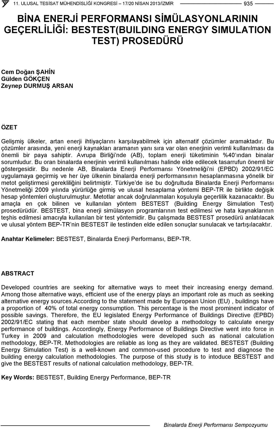 Avrupa Birliği nde (AB), toplam enerji tüketiminin %40 ından binalar sorumludur. Bu oran binalarda enerjinin verimli kullanılması halinde elde edilecek tasarrufun önemli bir göstergesidir.