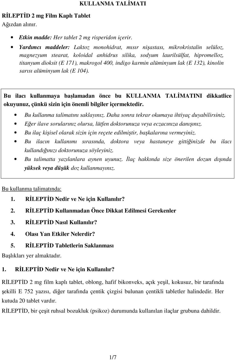 indigo karmin alüminyum lak (E 132), kinolin sarısı alüminyum lak (E 104).