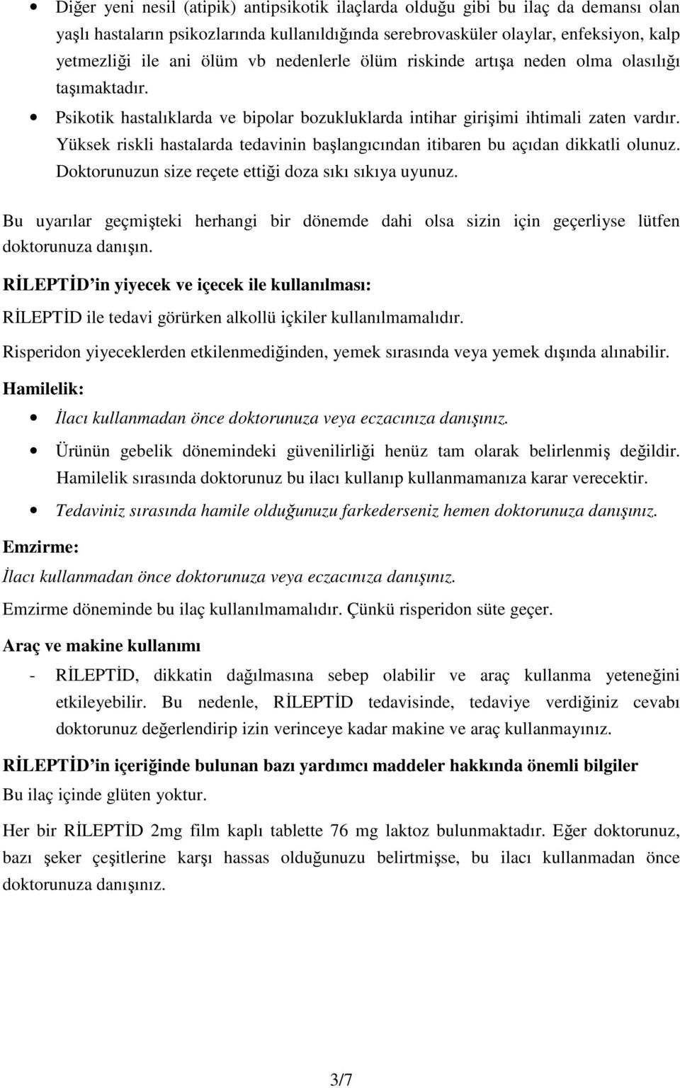 Yüksek riskli hastalarda tedavinin başlangıcından itibaren bu açıdan dikkatli olunuz. Doktorunuzun size reçete ettiği doza sıkı sıkıya uyunuz.