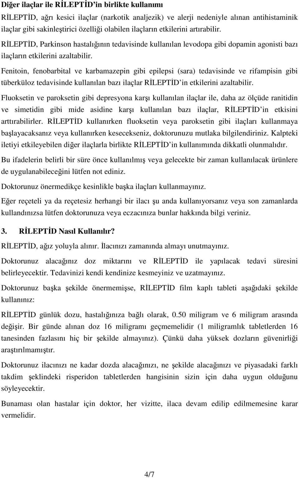 Fenitoin, fenobarbital ve karbamazepin gibi epilepsi (sara) tedavisinde ve rifampisin gibi tüberküloz tedavisinde kullanılan bazı ilaçlar RİLEPTİD in etkilerini azaltabilir.