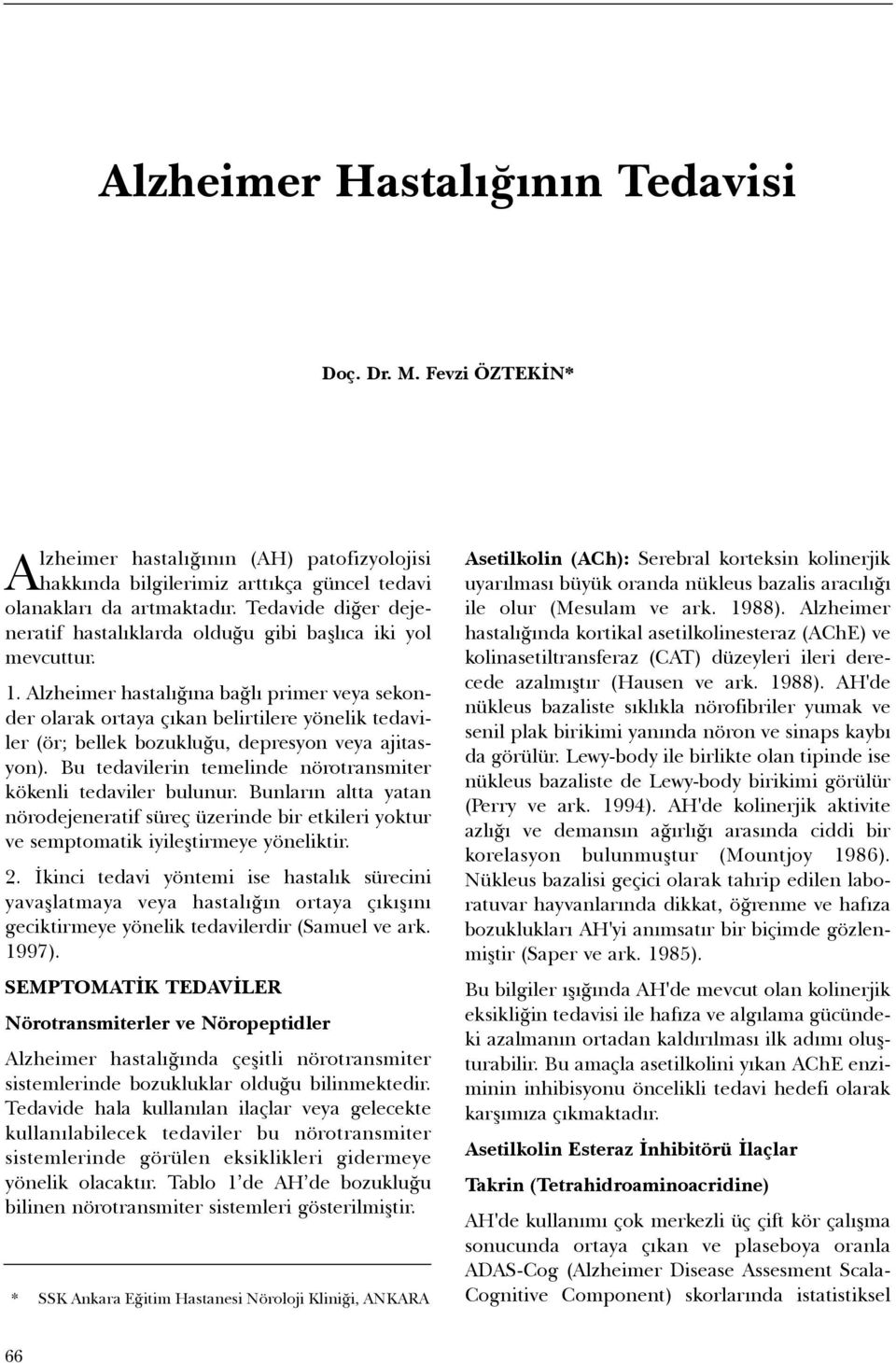 Alzheimer hastalýðýna baðlý primer veya sekonder olarak ortaya çýkan belirtilere yönelik tedaviler (ör; bellek bozukluðu, depresyon veya ajitasyon).