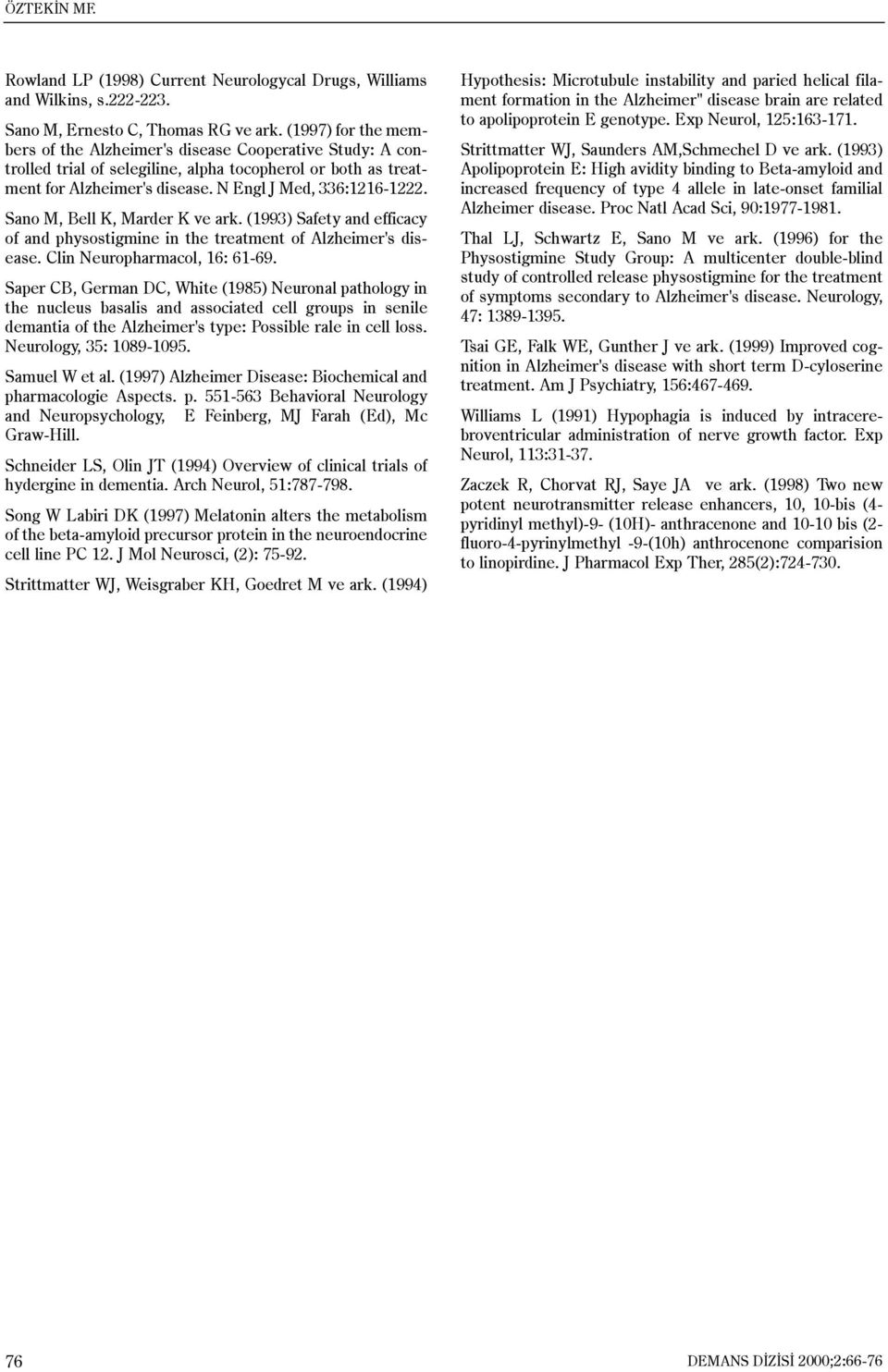 Sano M, Bell K, Marder K ve ark. (1993) Safety and efficacy of and physostigmine in the treatment of Alzheimer's disease. Clin Neuropharmacol, 16: 61-69.