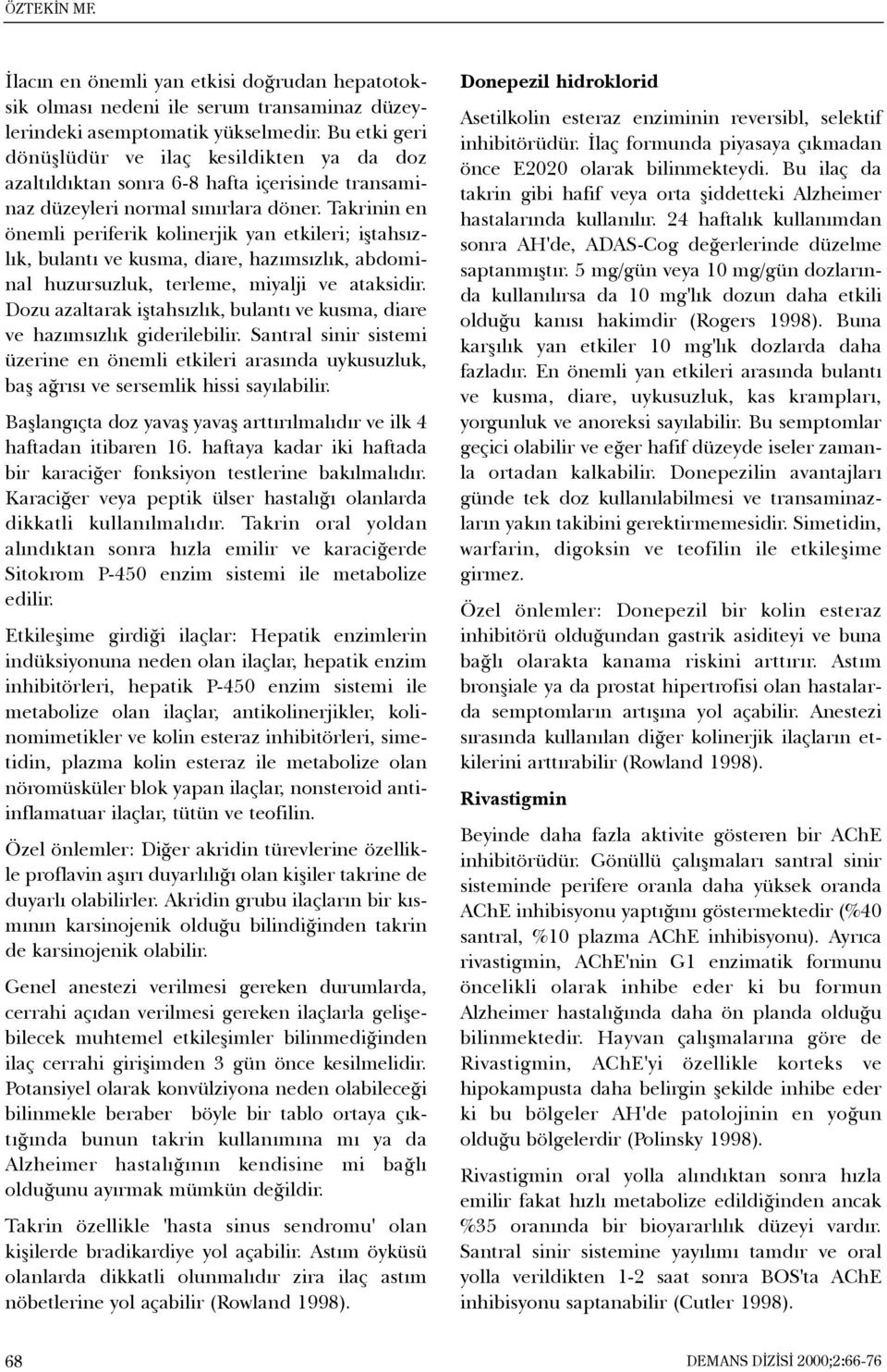 Takrinin en önemli periferik kolinerjik yan etkileri; iþtahsýzlýk, bulantý ve kusma, diare, hazýmsýzlýk, abdominal huzursuzluk, terleme, miyalji ve ataksidir.