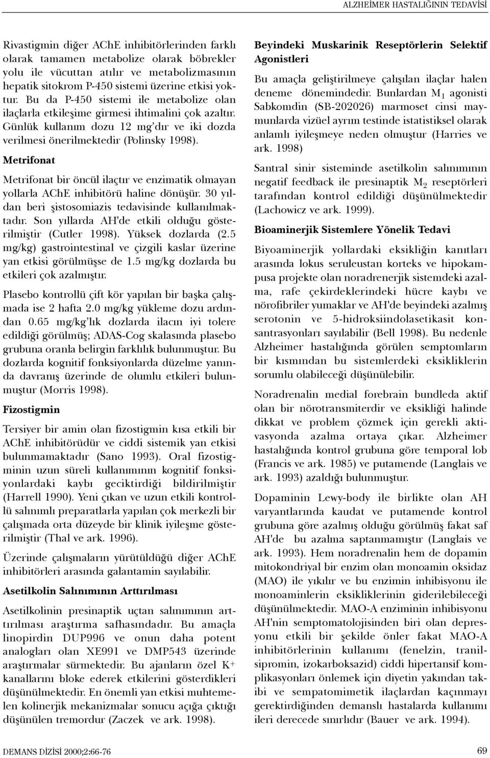 Günlük kullaným dozu 12 mg dýr ve iki dozda verilmesi önerilmektedir (Polinsky 1998). Metrifonat Metrifonat bir öncül ilaçtýr ve enzimatik olmayan yollarla AChE inhibitörü haline dönüþür.