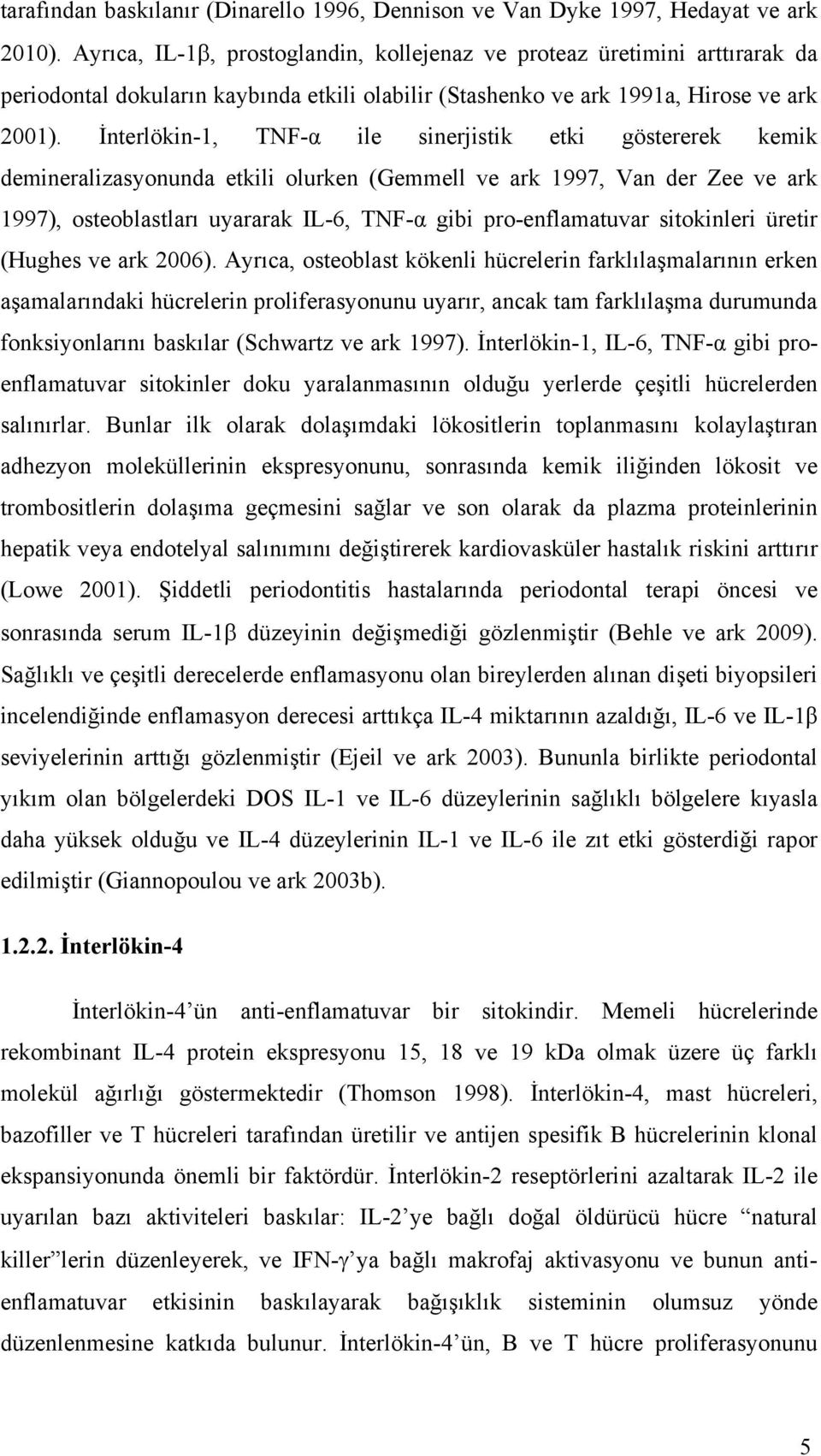 İnterlökin-1, TNF-α ile sinerjistik etki göstererek kemik demineralizasyonunda etkili olurken (Gemmell ve ark 1997, Van der Zee ve ark 1997), osteoblastları uyararak IL-6, TNF-α gibi pro-enflamatuvar