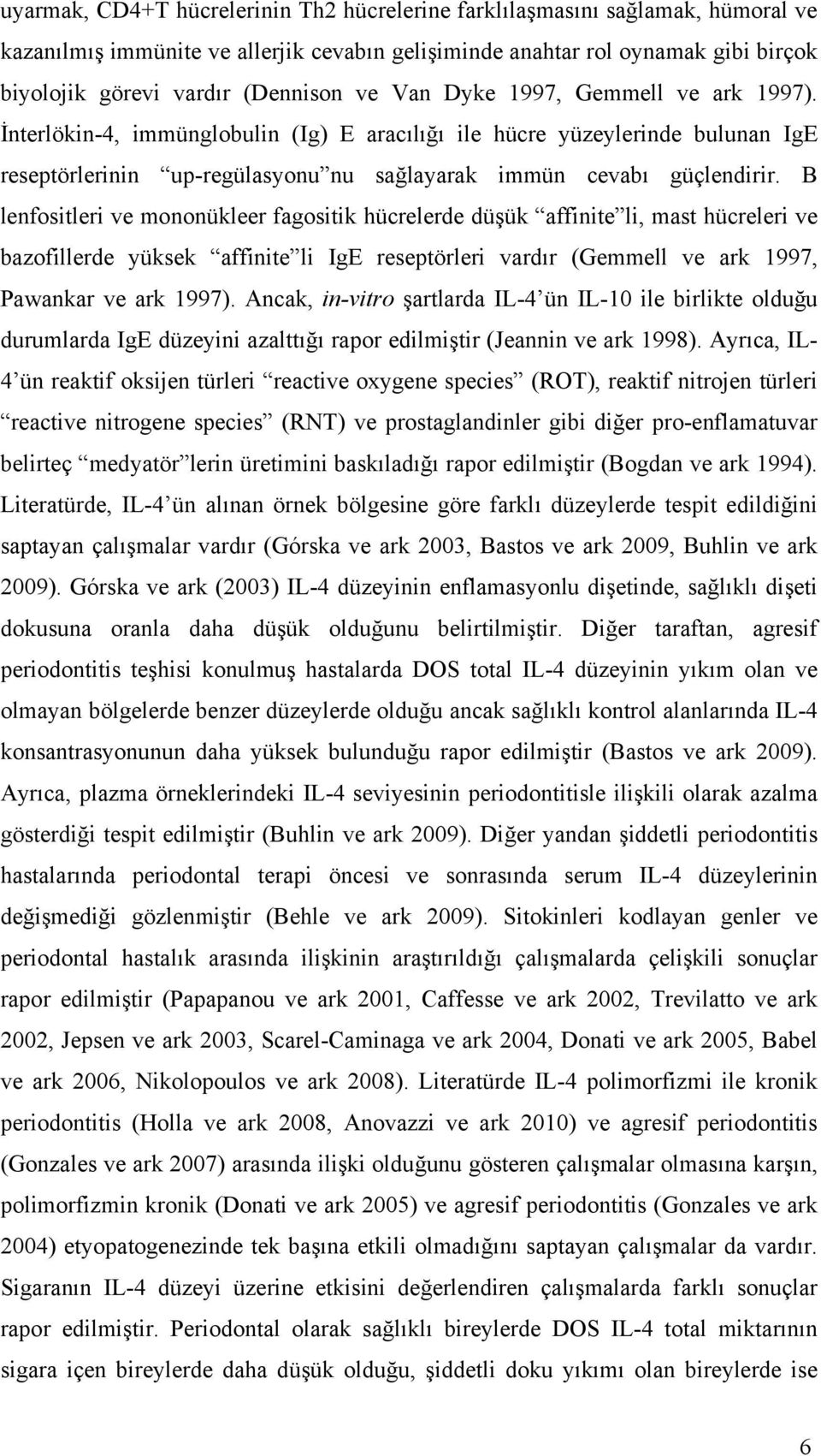 B lenfositleri ve mononükleer fagositik hücrelerde düşük affinite li, mast hücreleri ve bazofillerde yüksek affinite li IgE reseptörleri vardır (Gemmell ve ark 1997, Pawankar ve ark 1997).