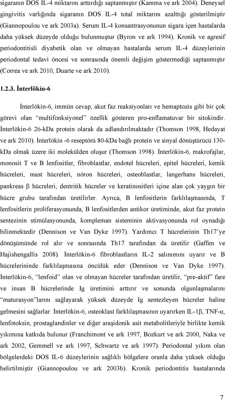 Kronik ve agresif periodontitisli diyabetik olan ve olmayan hastalarda serum IL-4 düzeylerinin periodontal tedavi öncesi ve sonrasında önemli değişim göstermediği saptanmıştır (Correa ve ark 2010,