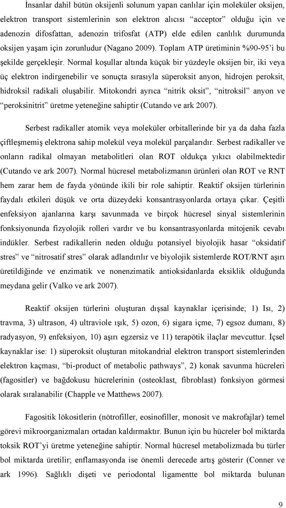 Normal koşullar altında küçük bir yüzdeyle oksijen bir, iki veya üç elektron indirgenebilir ve sonuçta sırasıyla süperoksit anyon, hidrojen peroksit, hidroksil radikali oluşabilir.