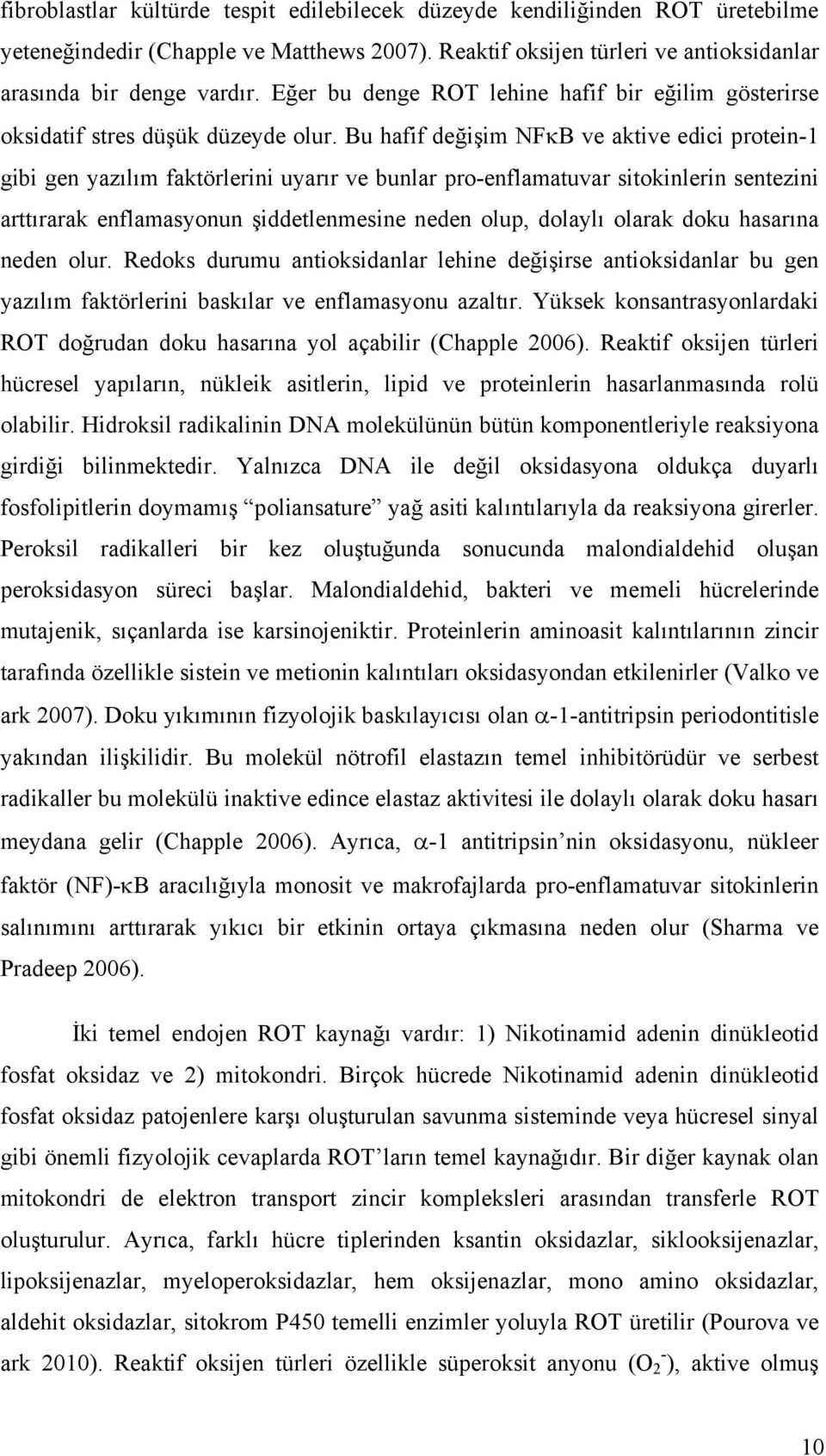 Bu hafif değişim NF B ve aktive edici protein-1 gibi gen yazılım faktörlerini uyarır ve bunlar pro-enflamatuvar sitokinlerin sentezini arttırarak enflamasyonun şiddetlenmesine neden olup, dolaylı