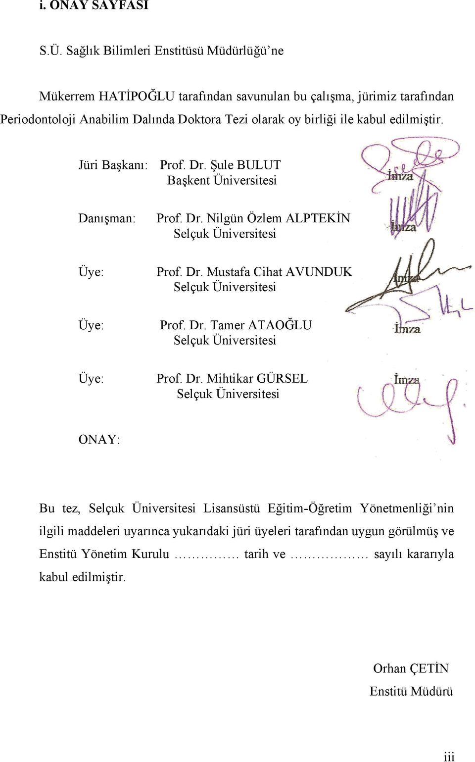 edilmiştir. Jüri Başkanı: Prof. Dr. Şule BULUT Başkent Üniversitesi Danışman: Üye: Üye: Üye: Prof. Dr. Nilgün Özlem ALPTEKİN Selçuk Üniversitesi Prof. Dr. Mustafa Cihat AVUNDUK Selçuk Üniversitesi Prof.