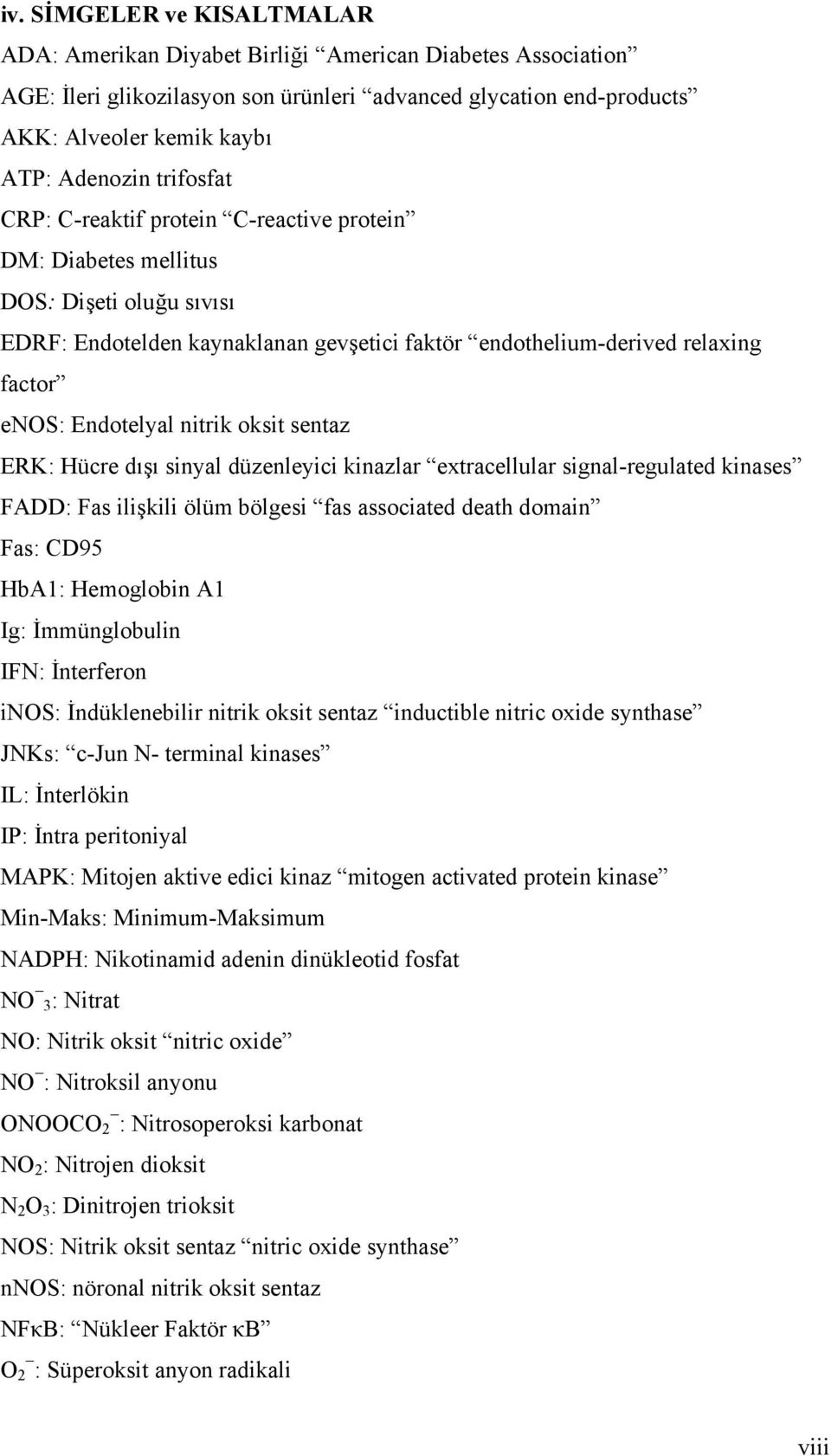 nitrik oksit sentaz ERK: Hücre dışı sinyal düzenleyici kinazlar extracellular signal-regulated kinases FADD: Fas ilişkili ölüm bölgesi fas associated death domain Fas: CD95 HbA1: Hemoglobin A1 Ig: