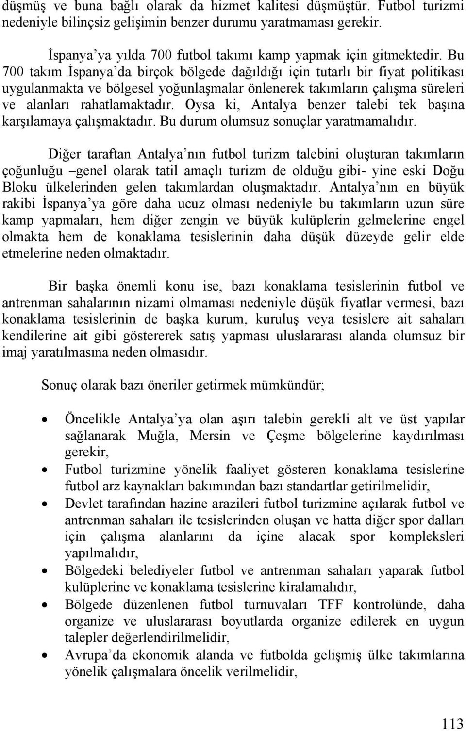 Bu 700 takım İspanya da birçok bölgede dağıldığı için tutarlı bir fiyat politikası uygulanmakta ve bölgesel yoğunlaşmalar önlenerek takımların çalışma süreleri ve alanları rahatlamaktadır.