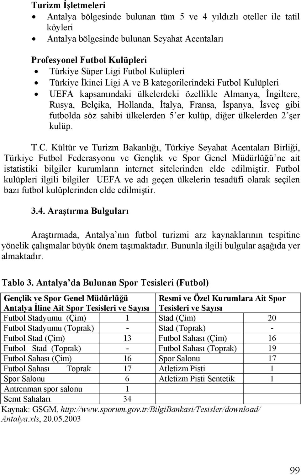 futbolda söz sahibi ülkelerden 5 er kulüp, diğer ülkelerden 2 şer kulüp. T.C.