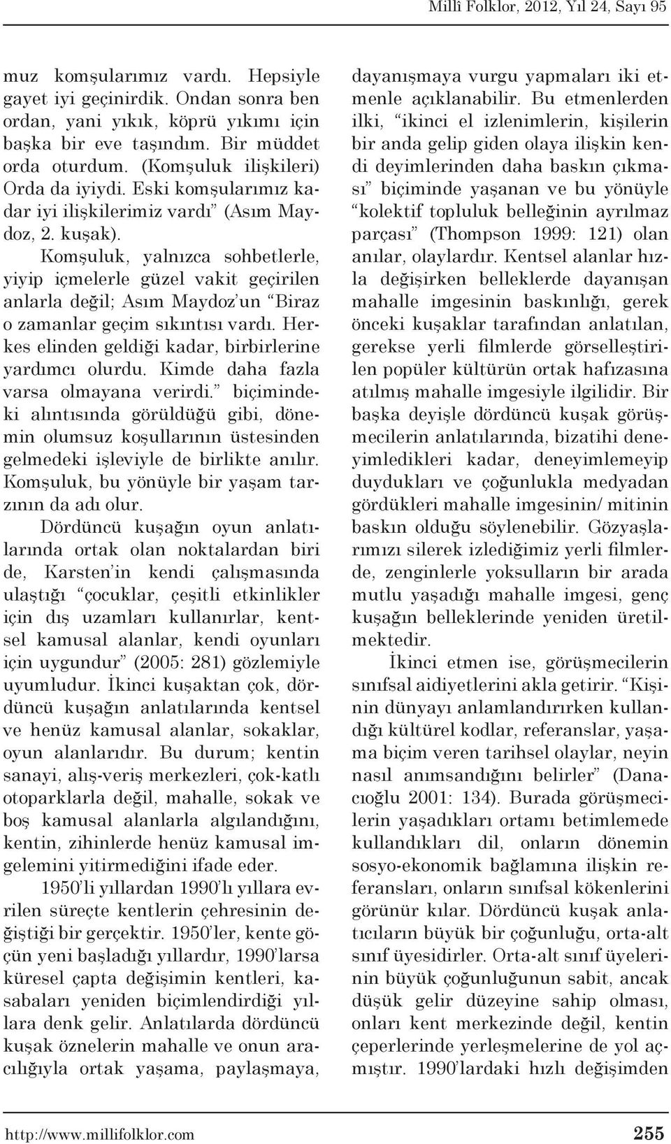 Komşuluk, yalnızca sohbetlerle, yiyip içmelerle güzel vakit geçirilen anlarla değil; Asım Maydoz un Biraz o zamanlar geçim sıkıntısı vardı. Herkes elinden geldiği kadar, birbirlerine yardımcı olurdu.