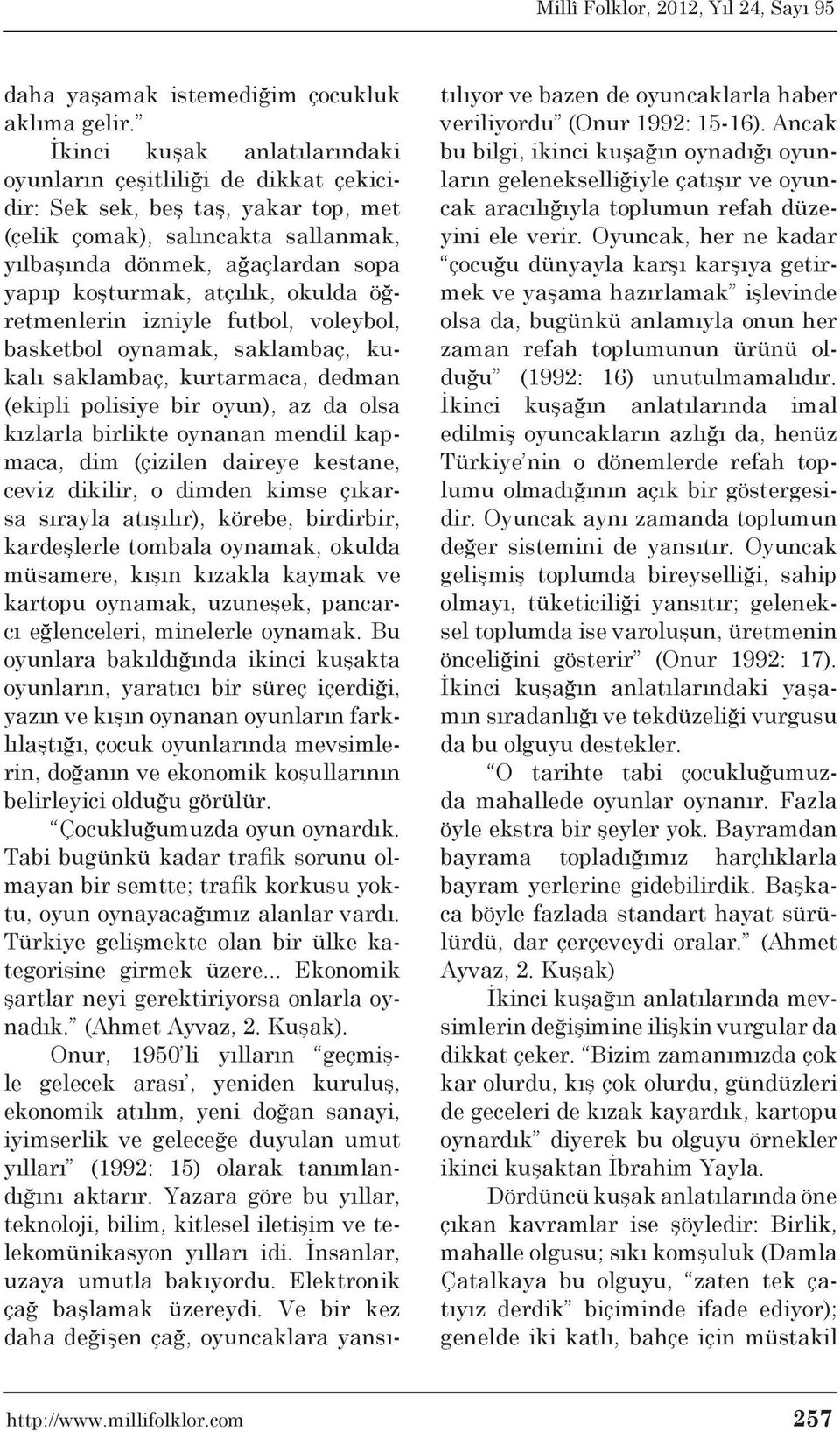 atçılık, okulda öğretmenlerin izniyle futbol, voleybol, basketbol oynamak, saklambaç, kukalı saklambaç, kurtarmaca, dedman (ekipli polisiye bir oyun), az da olsa kızlarla birlikte oynanan mendil