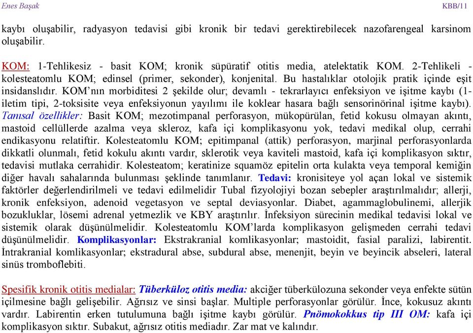 KOM nın morbiditesi 2 şekilde olur; devamlı - tekrarlayıcı enfeksiyon ve işitme kaybı (1- iletim tipi, 2-toksisite veya enfeksiyonun yayılımı ile koklear hasara bağlı sensorinörinal işitme kaybı).