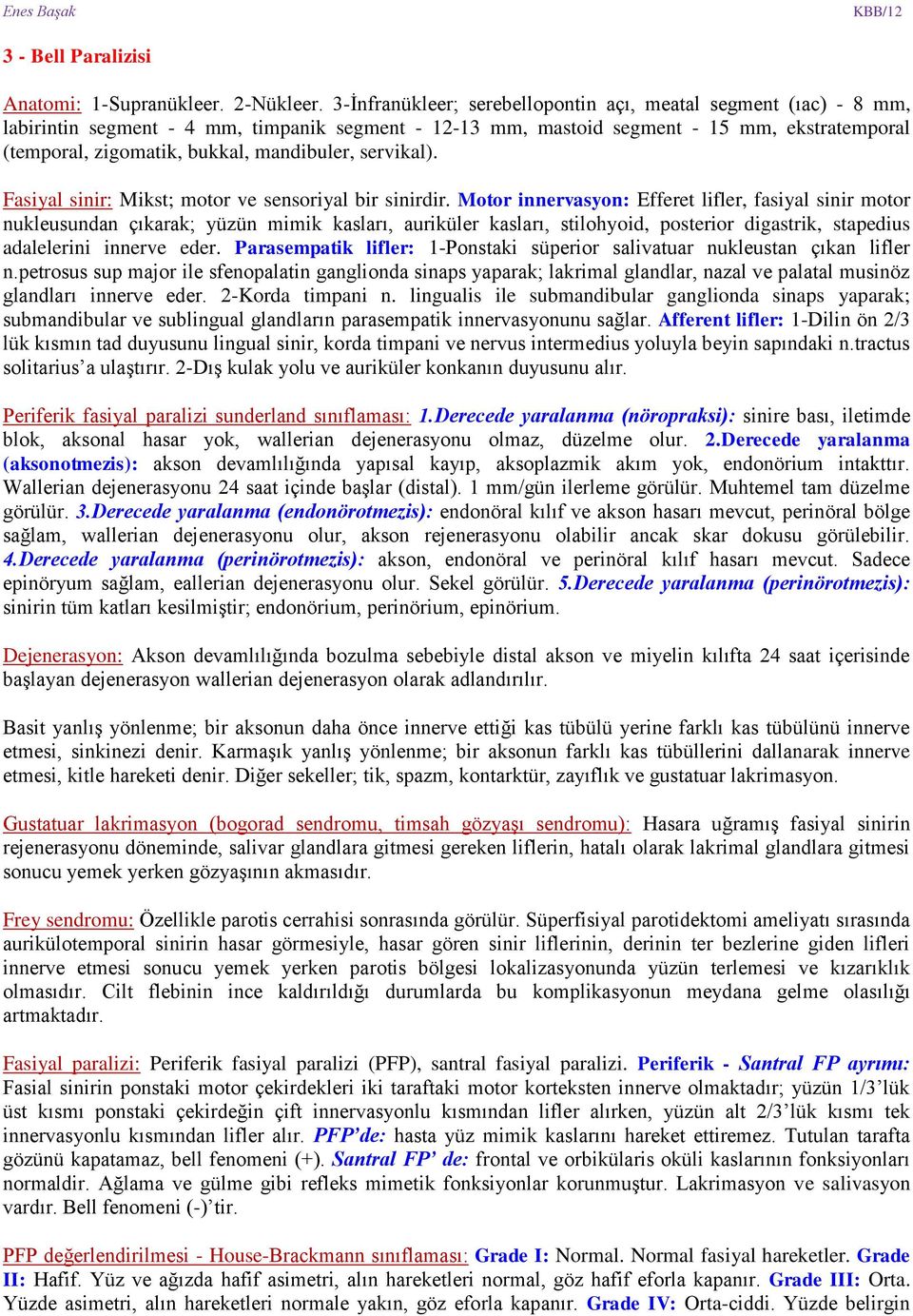 mandibuler, servikal). Fasiyal sinir: Mikst; motor ve sensoriyal bir sinirdir.