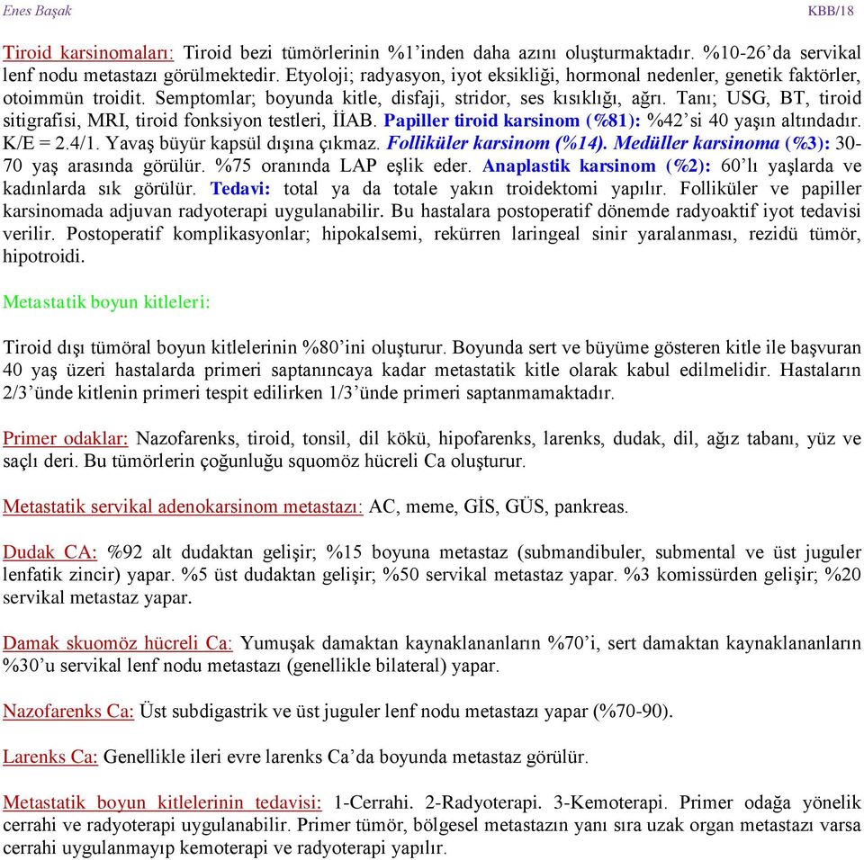 Tanı; USG, BT, tiroid sitigrafisi, MRI, tiroid fonksiyon testleri, İİAB. Papiller tiroid karsinom (%81): %42 si 40 yaşın altındadır. K/E = 2.4/1. Yavaş büyür kapsül dışına çıkmaz.