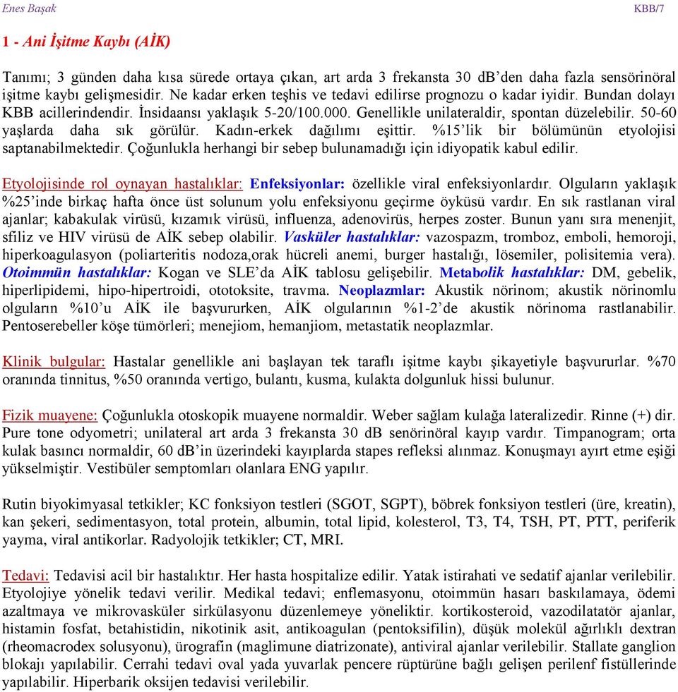 50-60 yaşlarda daha sık görülür. Kadın-erkek dağılımı eşittir. %15 lik bir bölümünün etyolojisi saptanabilmektedir. Çoğunlukla herhangi bir sebep bulunamadığı için idiyopatik kabul edilir.