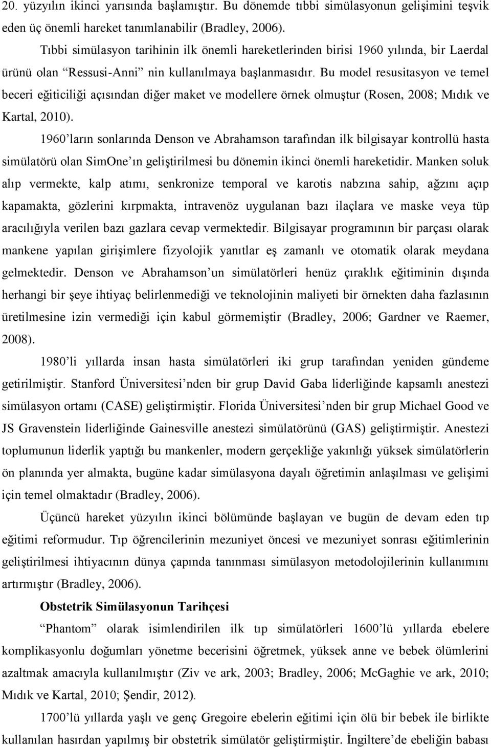 Bu model resusitasyon ve temel beceri eğiticiliği açısından diğer maket ve modellere örnek olmuştur (Rosen, 2008; Mıdık ve Kartal, 2010).